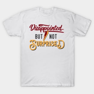 Disappointed But Not Surprised |Funny T-Shirt